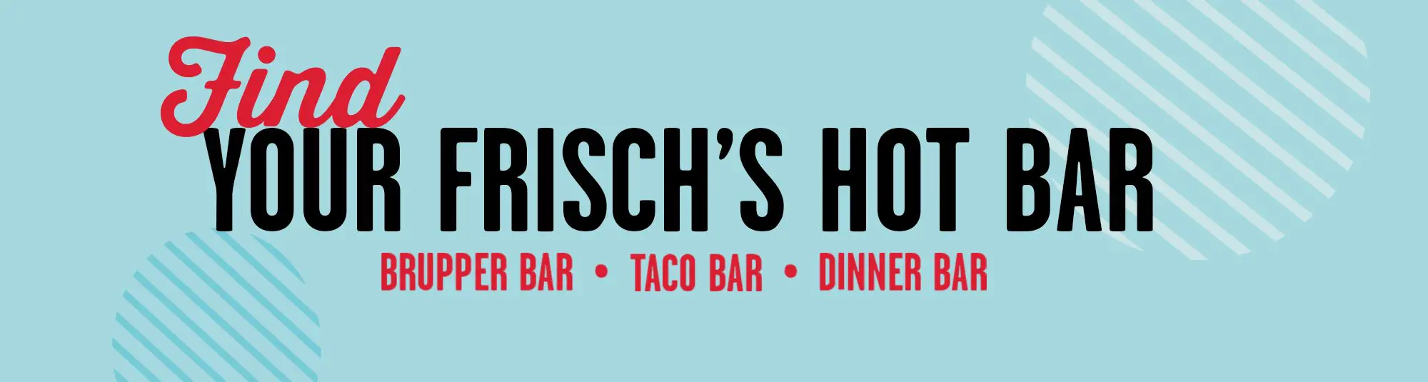 dailybars-d-h Find Your Frischs Hot Bar