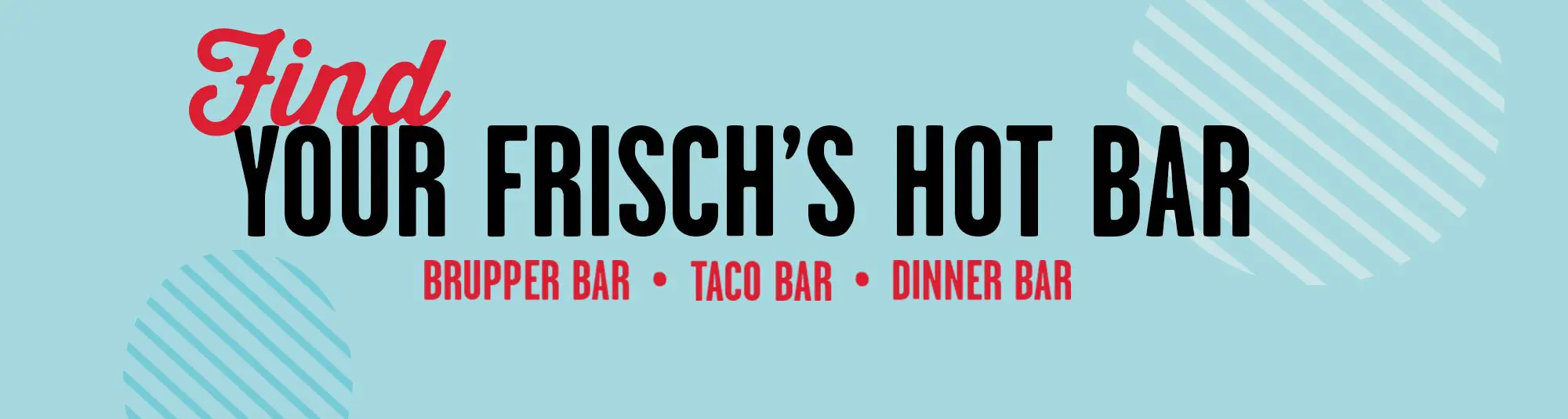 Frisch's Hot Bars